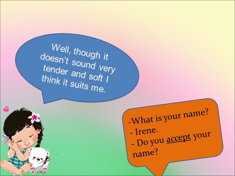 Well, though it doesn’t sound very tender and soft I think it suits me.